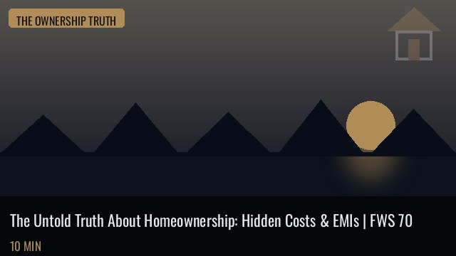 The Untold Truth About Homeownership: Hidden Costs & EMIs | FWS 70