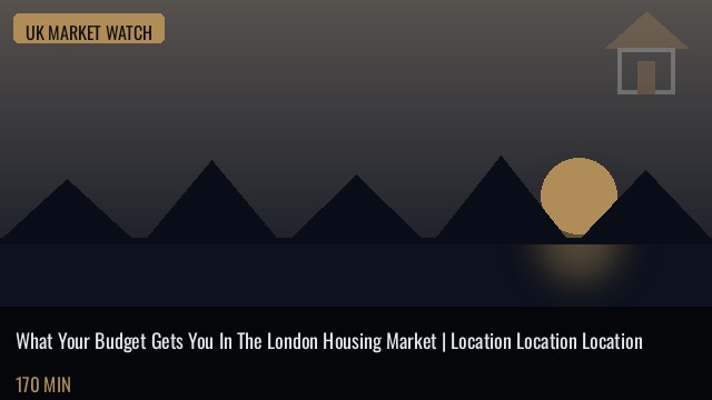 What Your Budget Gets You In The London Housing Market | Location Location Location